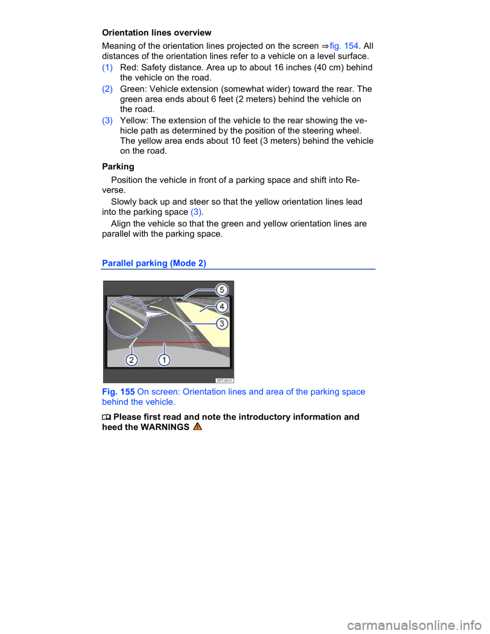 VOLKSWAGEN CC 2008  Owners Manual  
Orientation lines overview 
Meaning of the orientation lines projected on the screen ⇒ fig. 154. All 
distances of the orientation lines refer to a vehicle on a level surface. 
(1) Red: Safety d