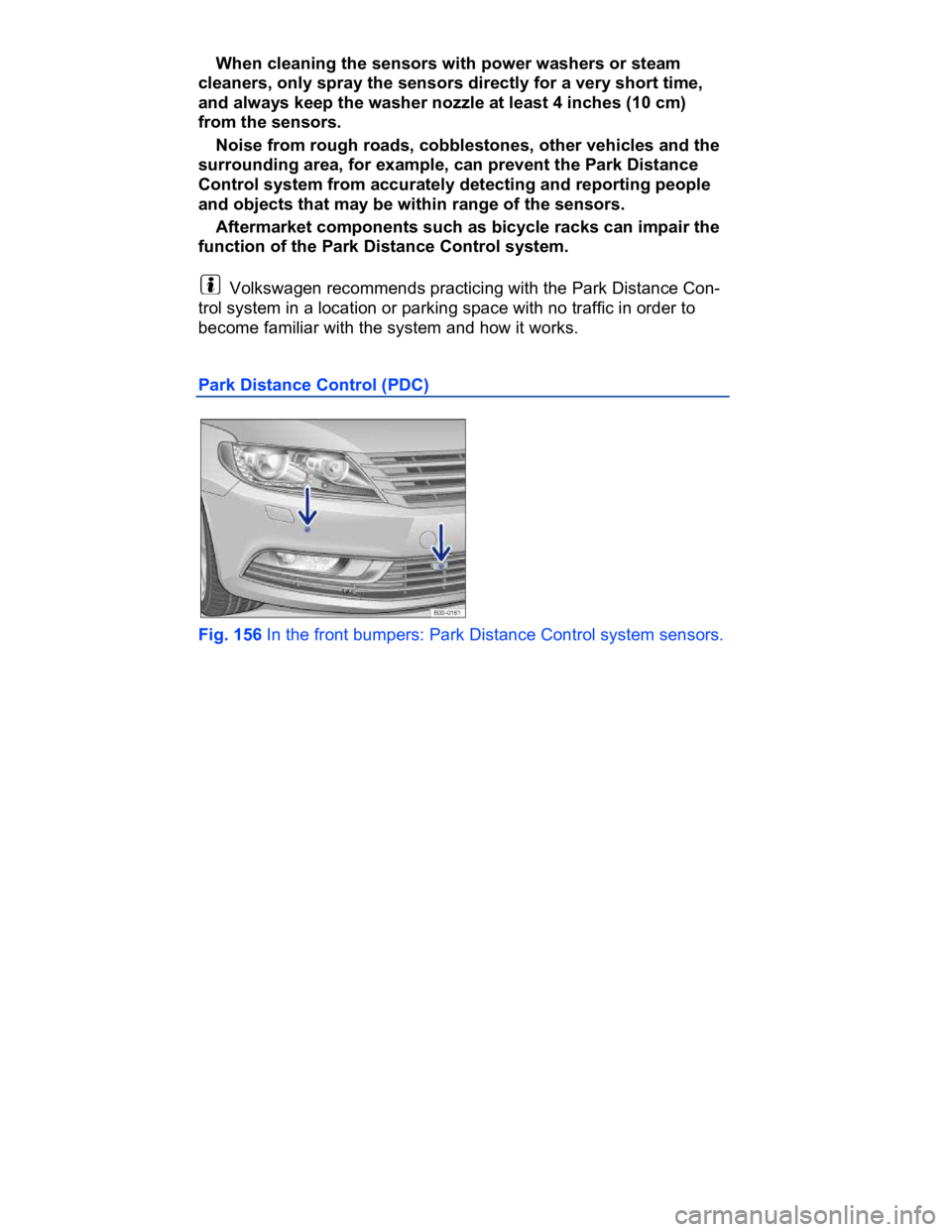 VOLKSWAGEN CC 2008  Owners Manual  
� When cleaning the sensors with power washers or steam 
cleaners, only spray the sensors directly for a very short time, 
and always keep the washer nozzle at least 4 inches (10 cm) 
from the senso