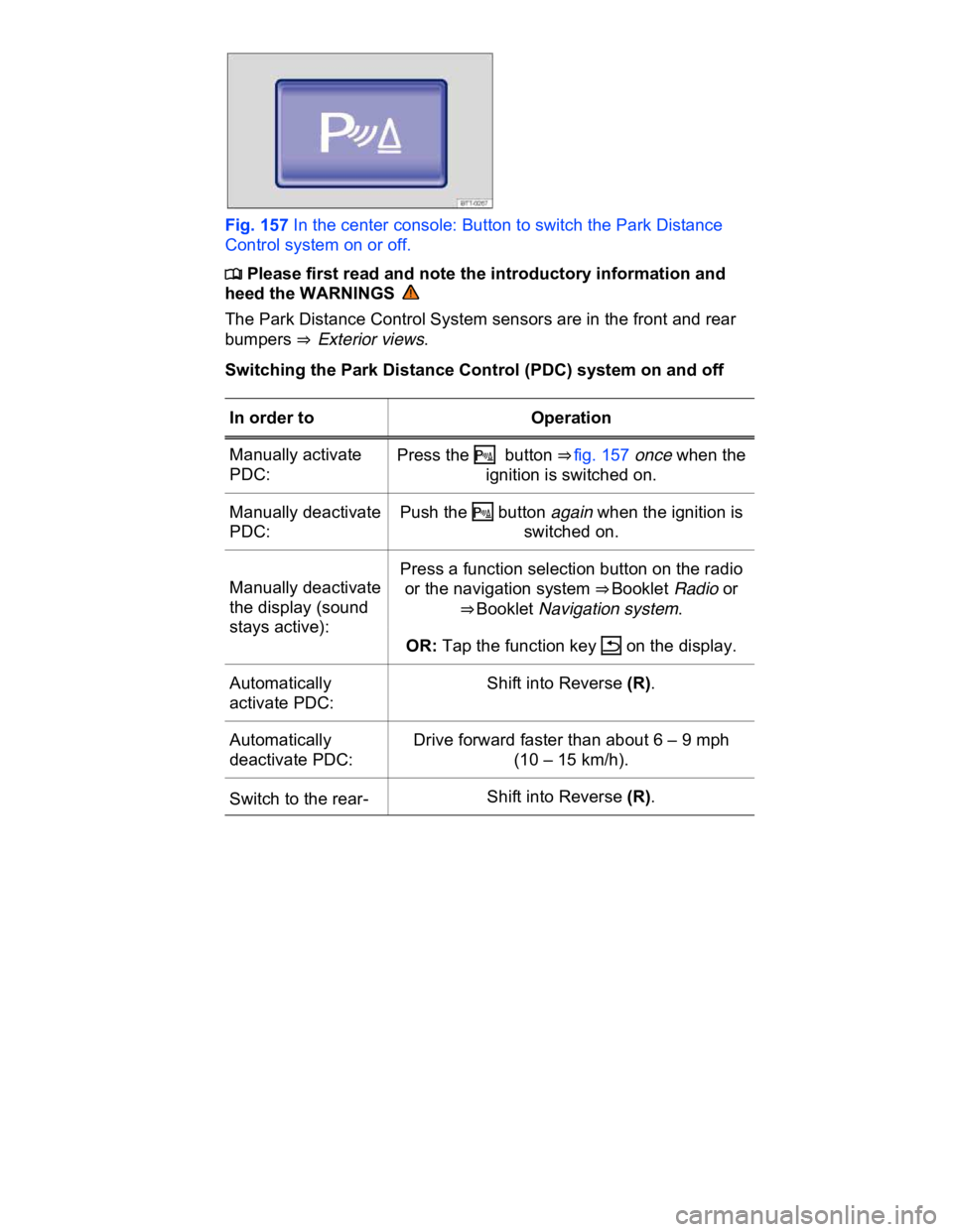 VOLKSWAGEN CC 2008  Owners Manual  
 
Fig. 157 In the center console: Button to switch the Park Distance 
Control system on or off. 
�