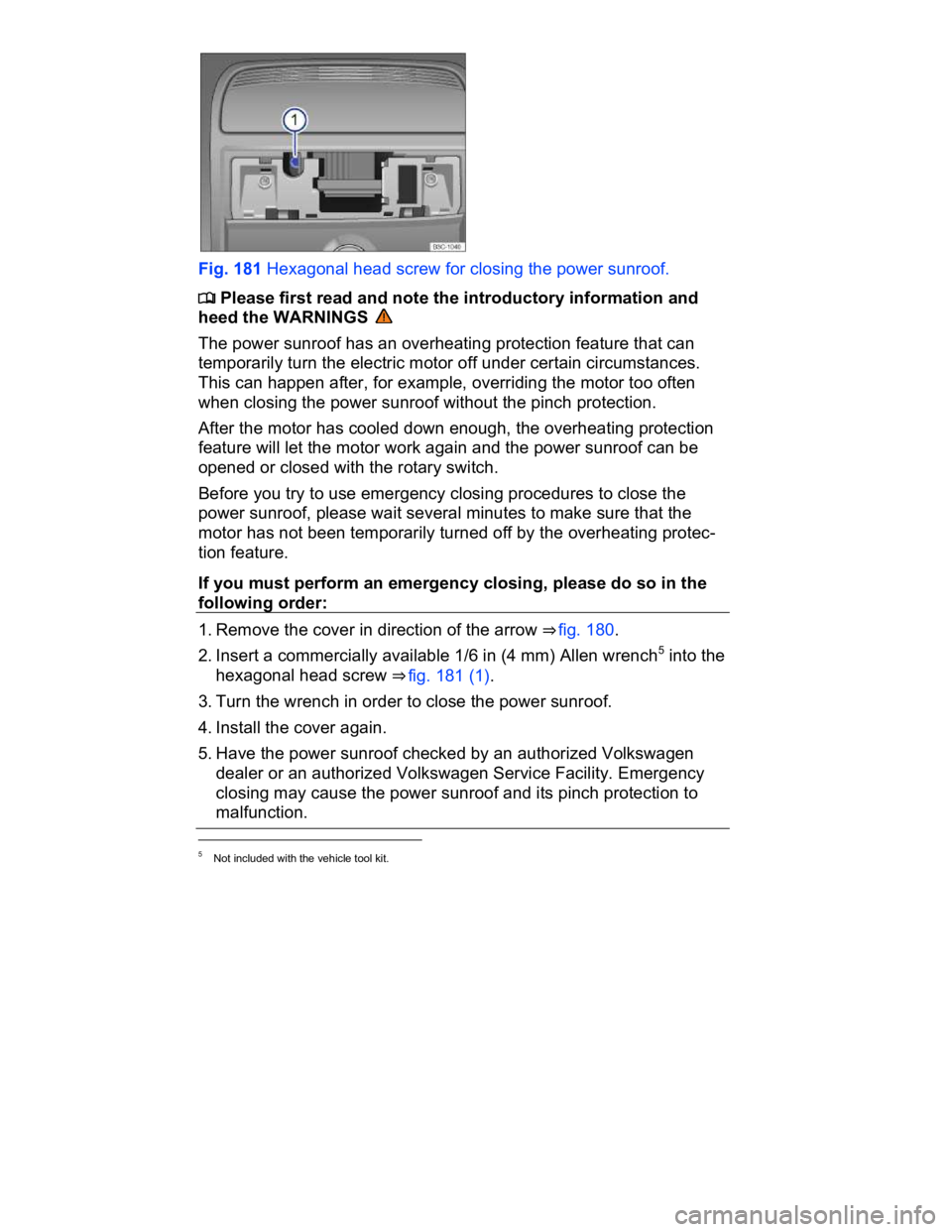 VOLKSWAGEN CC 2008  Owners Manual  
 
Fig. 181 Hexagonal head screw for closing the power sunroof. 
�