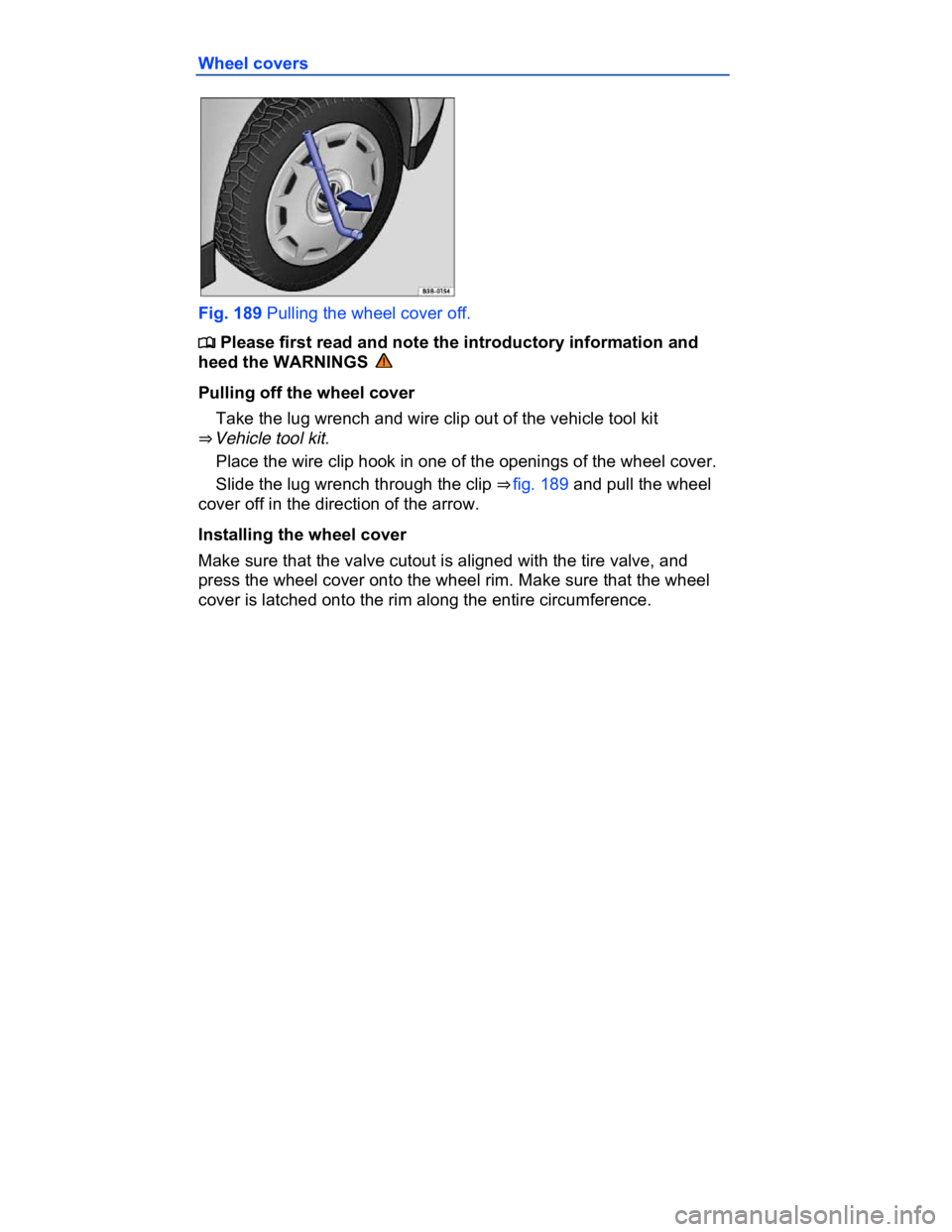 VOLKSWAGEN CC 2008  Owners Manual  
Wheel covers 
 
Fig. 189 Pulling the wheel cover off. 
�