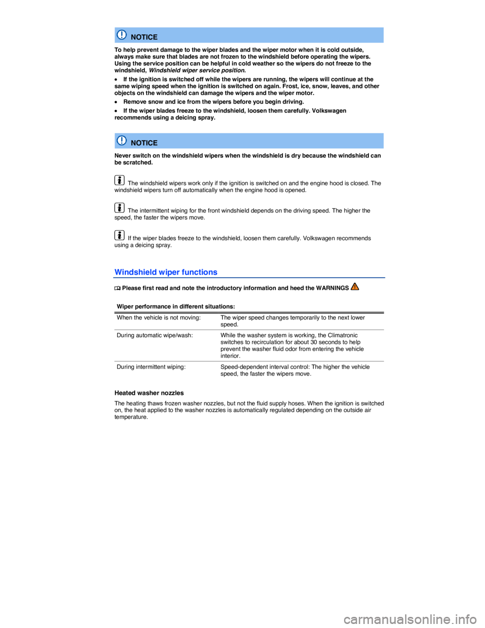 VOLKSWAGEN EOS 2011  Owners Manual  
  NOTICE 
To help prevent damage to the wiper blades and the wiper motor when it is cold outside, always make sure that blades are not frozen to the windshield before operating the wipers. Using the