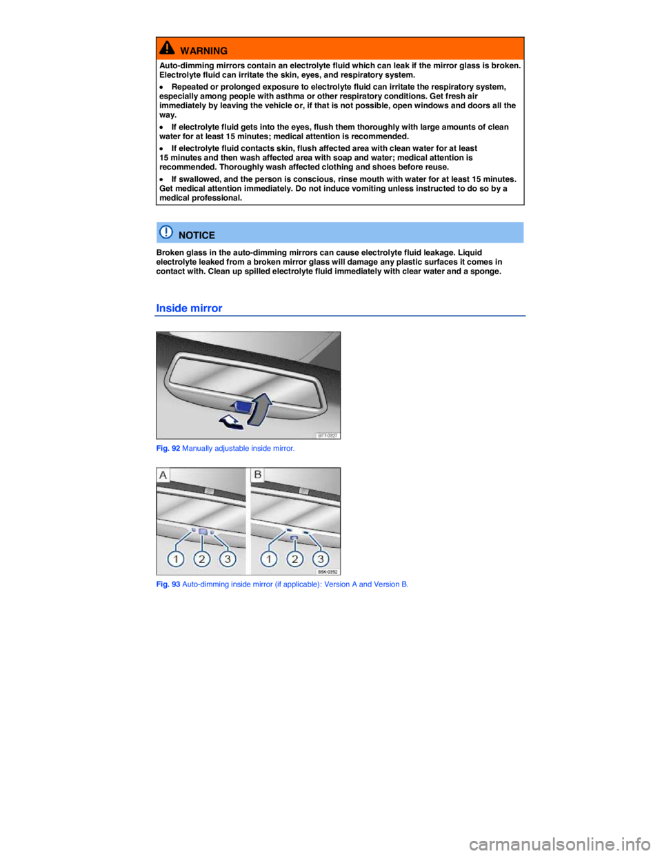 VOLKSWAGEN EOS 2011  Owners Manual  
  WARNING 
Auto-dimming mirrors contain an electrolyte fluid which can leak if the mirror glass is broken. Electrolyte fluid can irritate the skin, eyes, and respiratory system. 
�x Repeated or prol