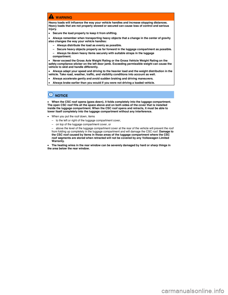 VOLKSWAGEN EOS 2011  Owners Manual  
  WARNING 
Heavy loads will influence the way your vehicle handles and increase stopping distances. Heavy loads that are not properly stowed or secured can cause loss of control and serious injury. 