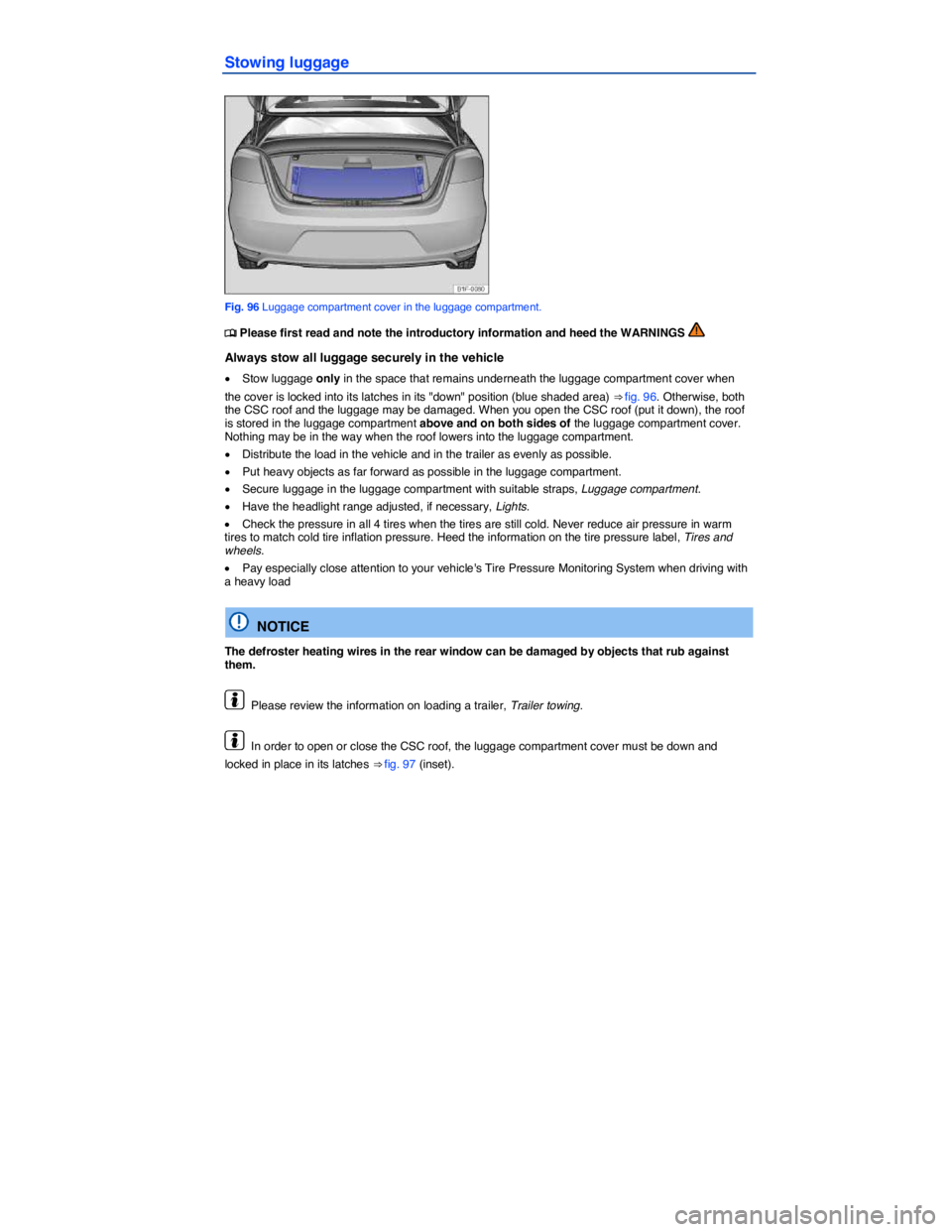 VOLKSWAGEN EOS 2011  Owners Manual  
Stowing luggage 
 
Fig. 96 Luggage compartment cover in the luggage compartment. 
�