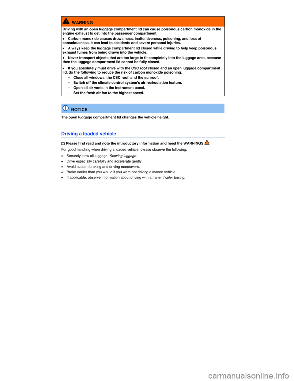 VOLKSWAGEN EOS 2011  Owners Manual  
  WARNING 
Driving with an open luggage compartment lid can cause poisonous carbon monoxide in the engine exhaust to get into the passenger compartment. 
�x Carbon monoxide causes drowsiness, inatte