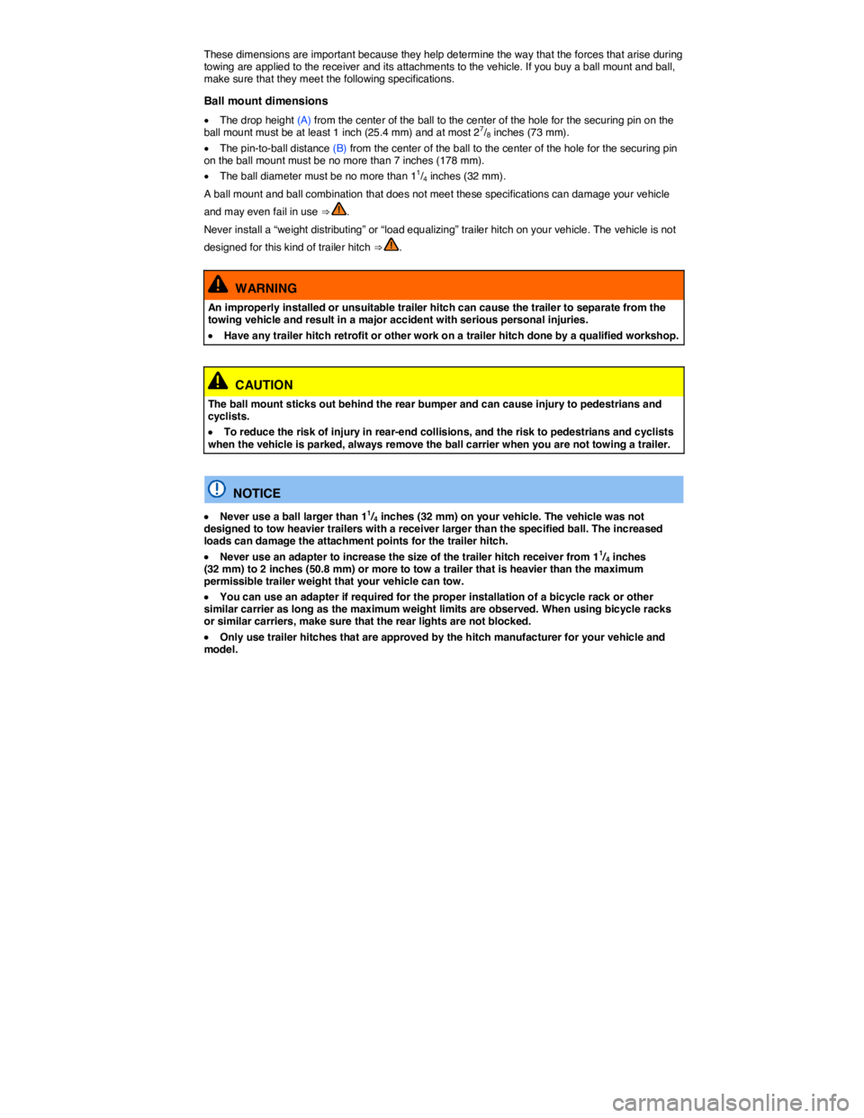 VOLKSWAGEN EOS 2011  Owners Manual  
These dimensions are important because they help determine the way that the forces that arise during towing are applied to the receiver and its attachments to the vehicle. If you buy a ball mount an