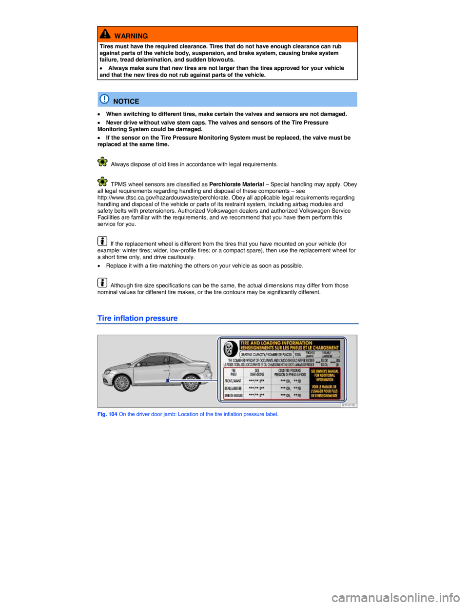 VOLKSWAGEN EOS 2011  Owners Manual  
  WARNING 
Tires must have the required clearance. Tires that do not have enough clearance can rub against parts of the vehicle body, suspension, and brake system, causing brake system failure, trea