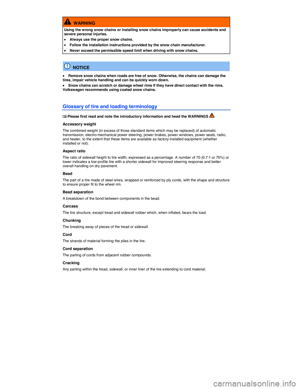 VOLKSWAGEN EOS 2011  Owners Manual  
  WARNING 
Using the wrong snow chains or installing snow chains improperly can cause accidents and severe personal injuries. 
�x Always use the proper snow chains. 
�x Follow the installation instr