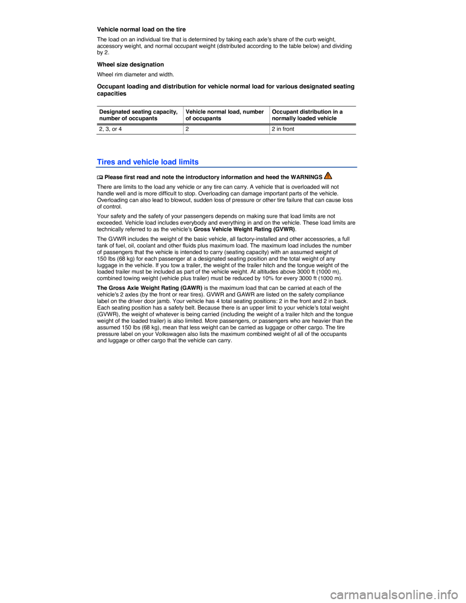 VOLKSWAGEN EOS 2011  Owners Manual  
Vehicle normal load on the tire 
The load on an individual tire that is determined by taking each axles share of the curb weight, accessory weight, and normal occupant weight (distributed according