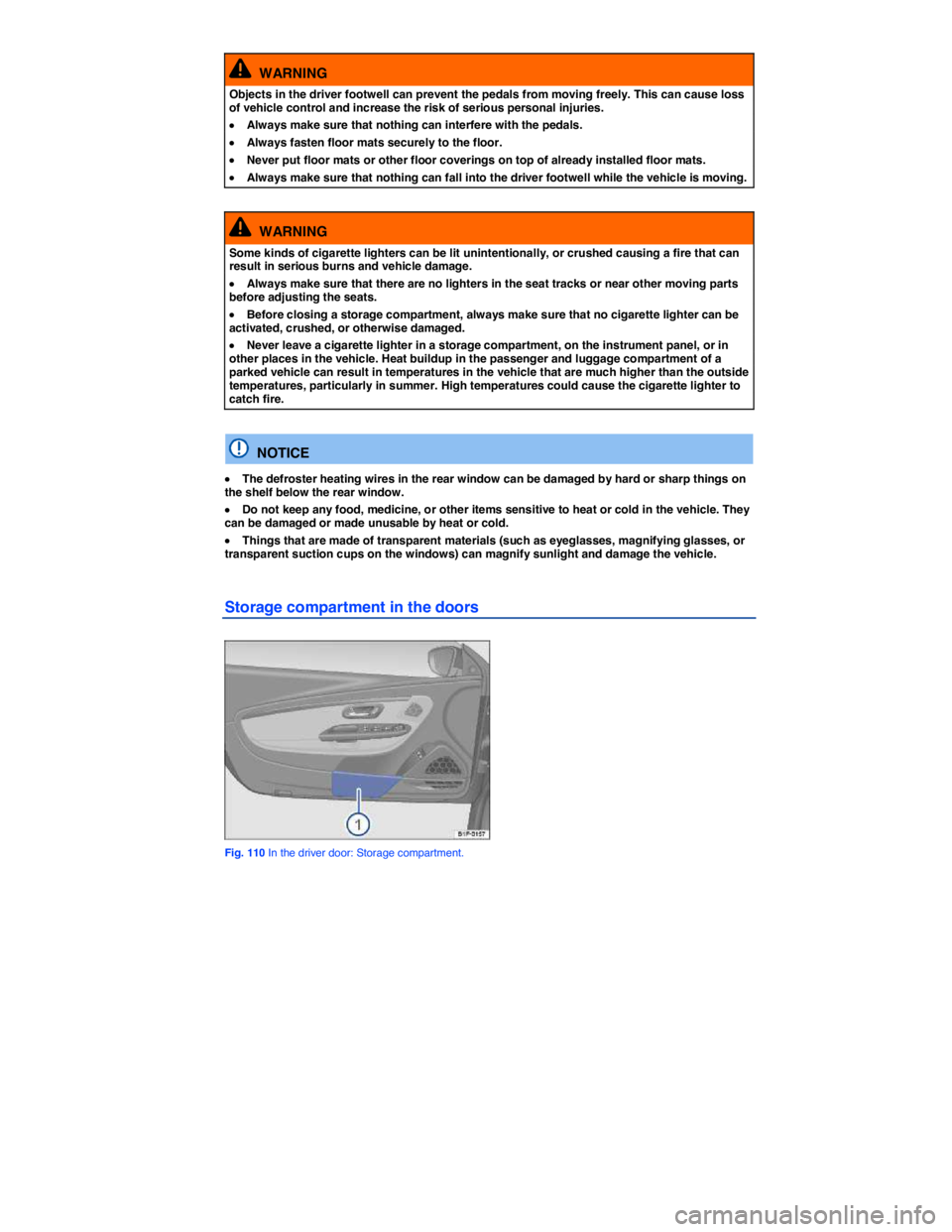 VOLKSWAGEN EOS 2011  Owners Manual  
  WARNING 
Objects in the driver footwell can prevent the pedals from moving freely. This can cause loss of vehicle control and increase the risk of serious personal injuries. 
�x Always make sure t