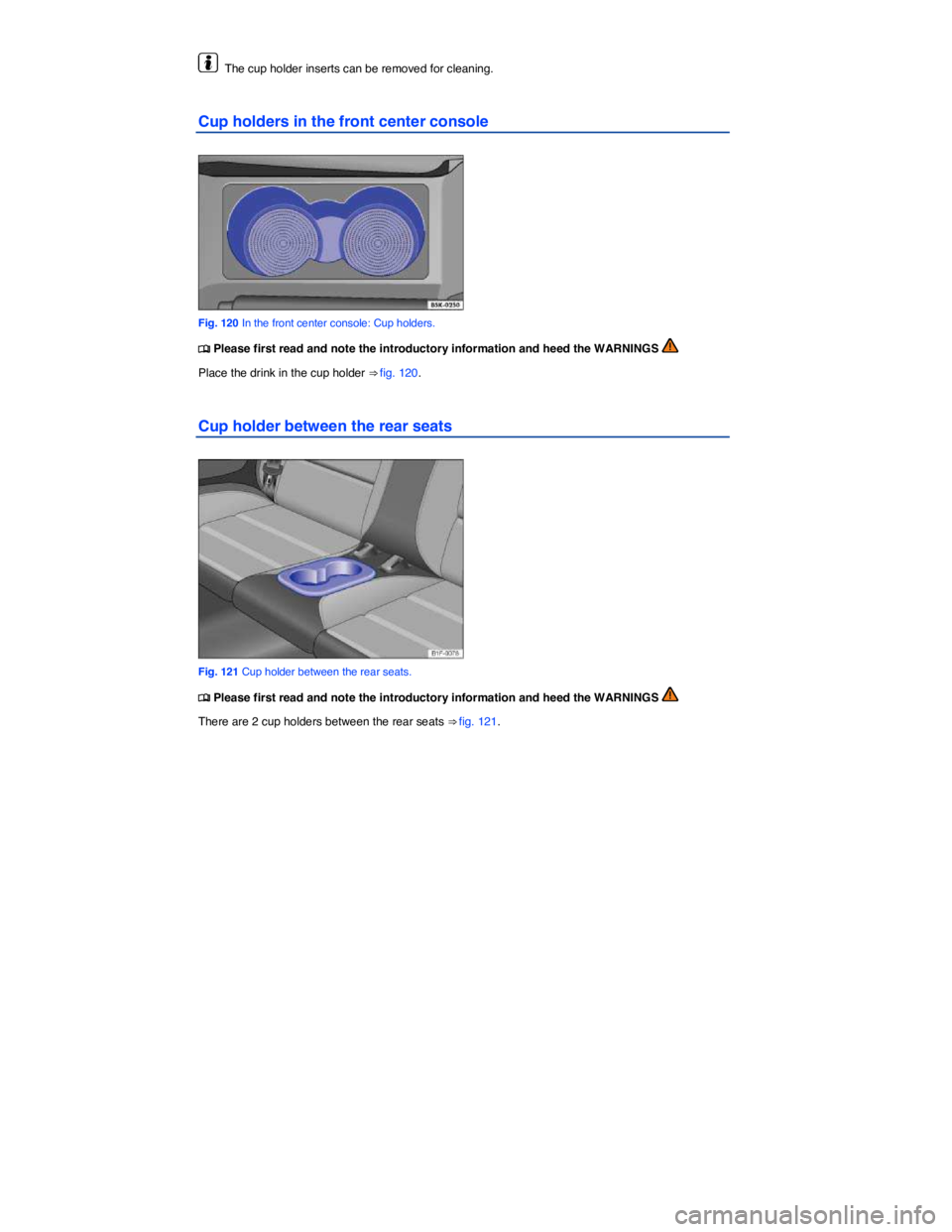 VOLKSWAGEN EOS 2011  Owners Manual  
  The cup holder inserts can be removed for cleaning. 
Cup holders in the front center console 
 
Fig. 120 In the front center console: Cup holders. 
�