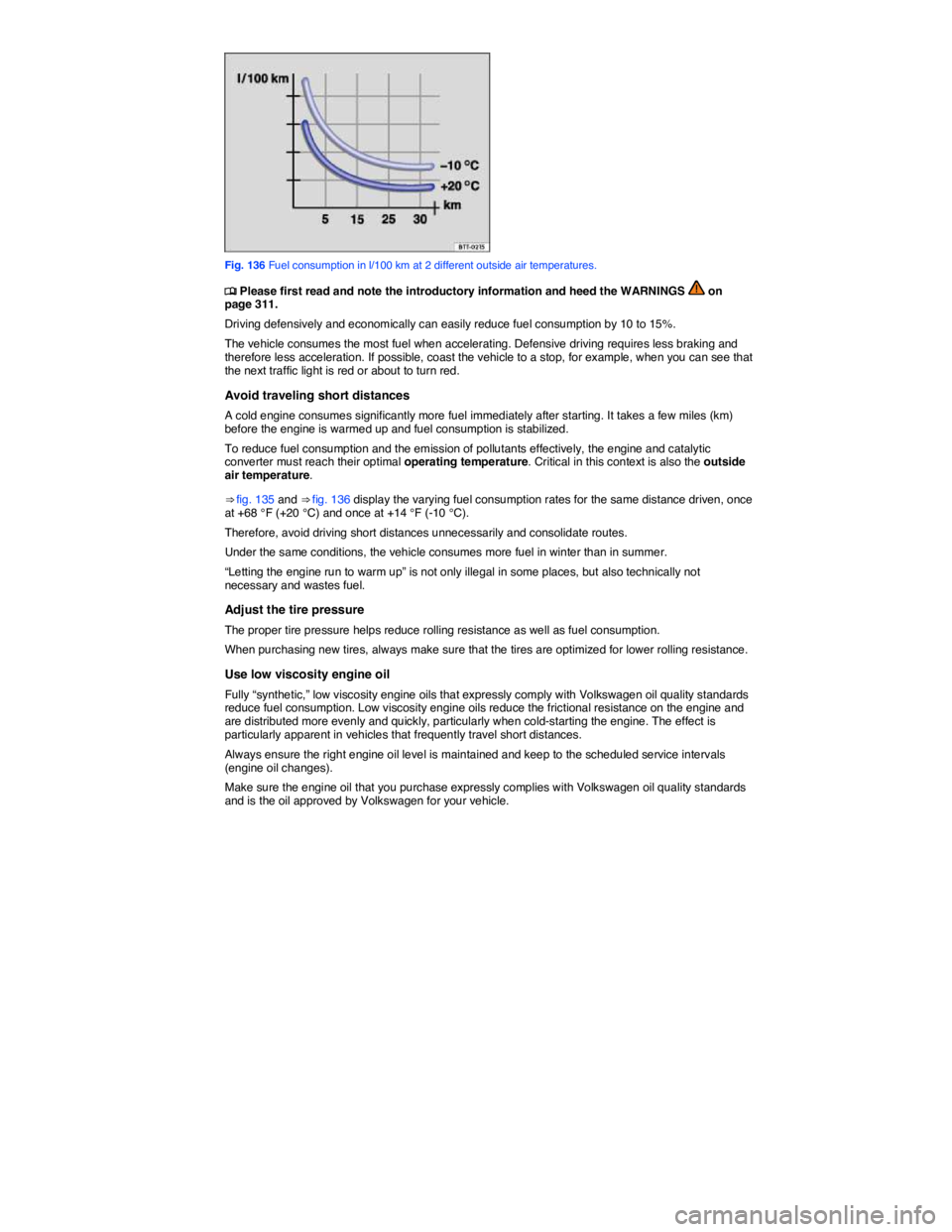 VOLKSWAGEN EOS 2011  Owners Manual  
 
Fig. 136 Fuel consumption in l/100 km at 2 different outside air temperatures. 
�