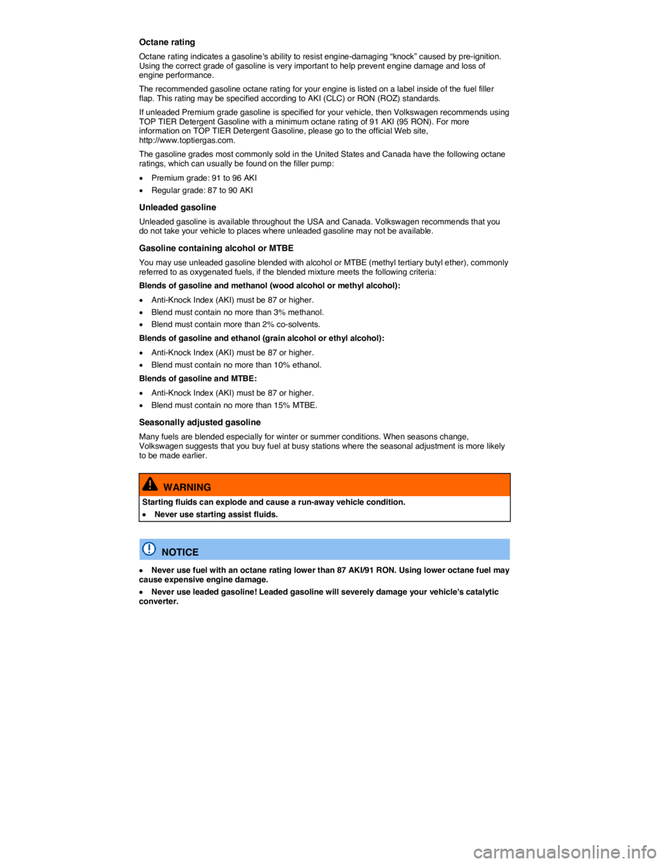 VOLKSWAGEN EOS 2011  Owners Manual  
Octane rating 
Octane rating indicates a gasolines ability to resist engine-damaging “knock” caused by pre-ignition. Using the correct grade of gasoline is very important to help prevent engine