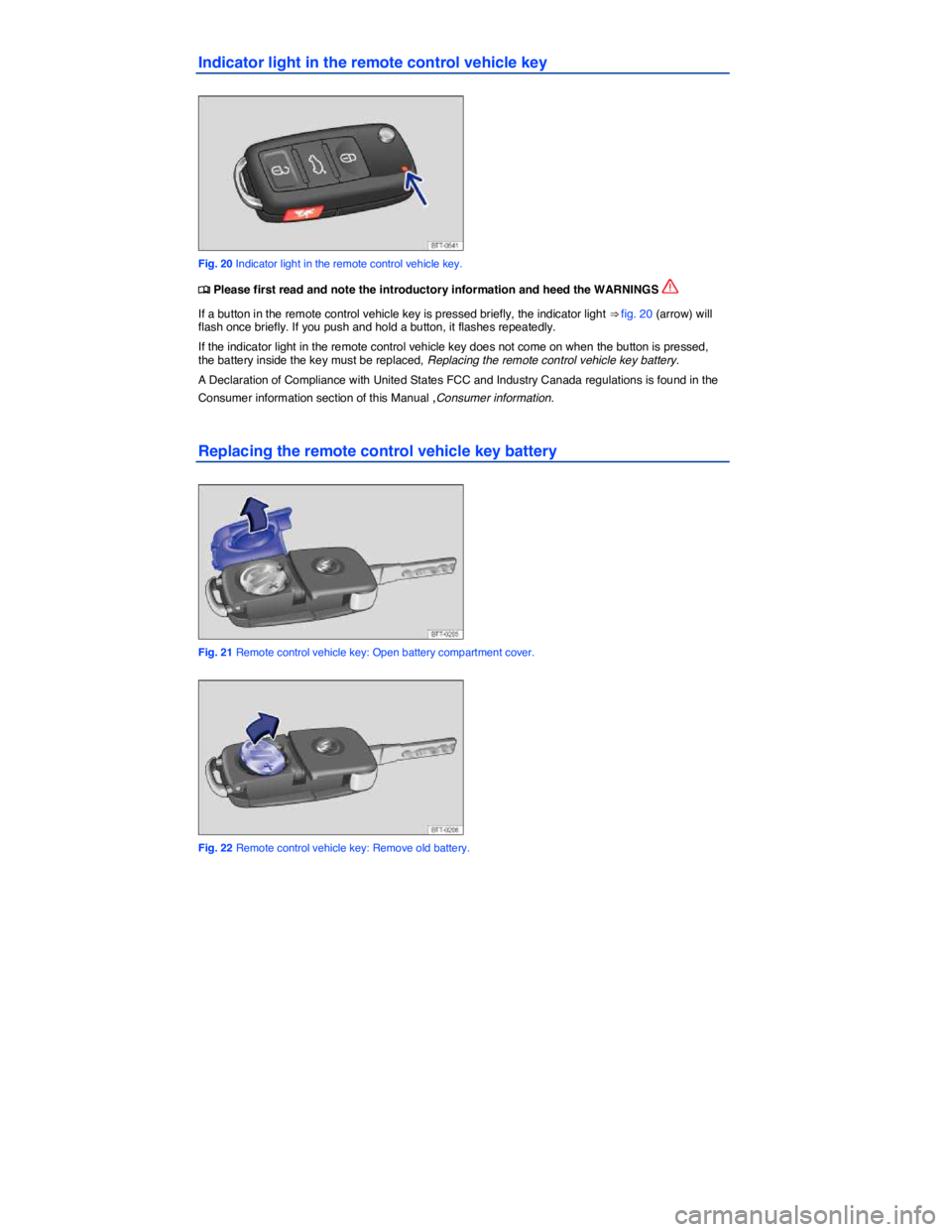 VOLKSWAGEN EOS 2011  Owners Manual  
Indicator light in the remote control vehicle key 
 
Fig. 20 Indicator light in the remote control vehicle key. 
�