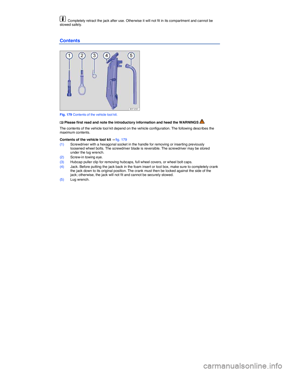 VOLKSWAGEN EOS 2011  Owners Manual  
  Completely retract the jack after use. Otherwise it will not fit in its compartment and cannot be stowed safely. 
Contents 
 
Fig. 179 Contents of the vehicle tool kit. 
�