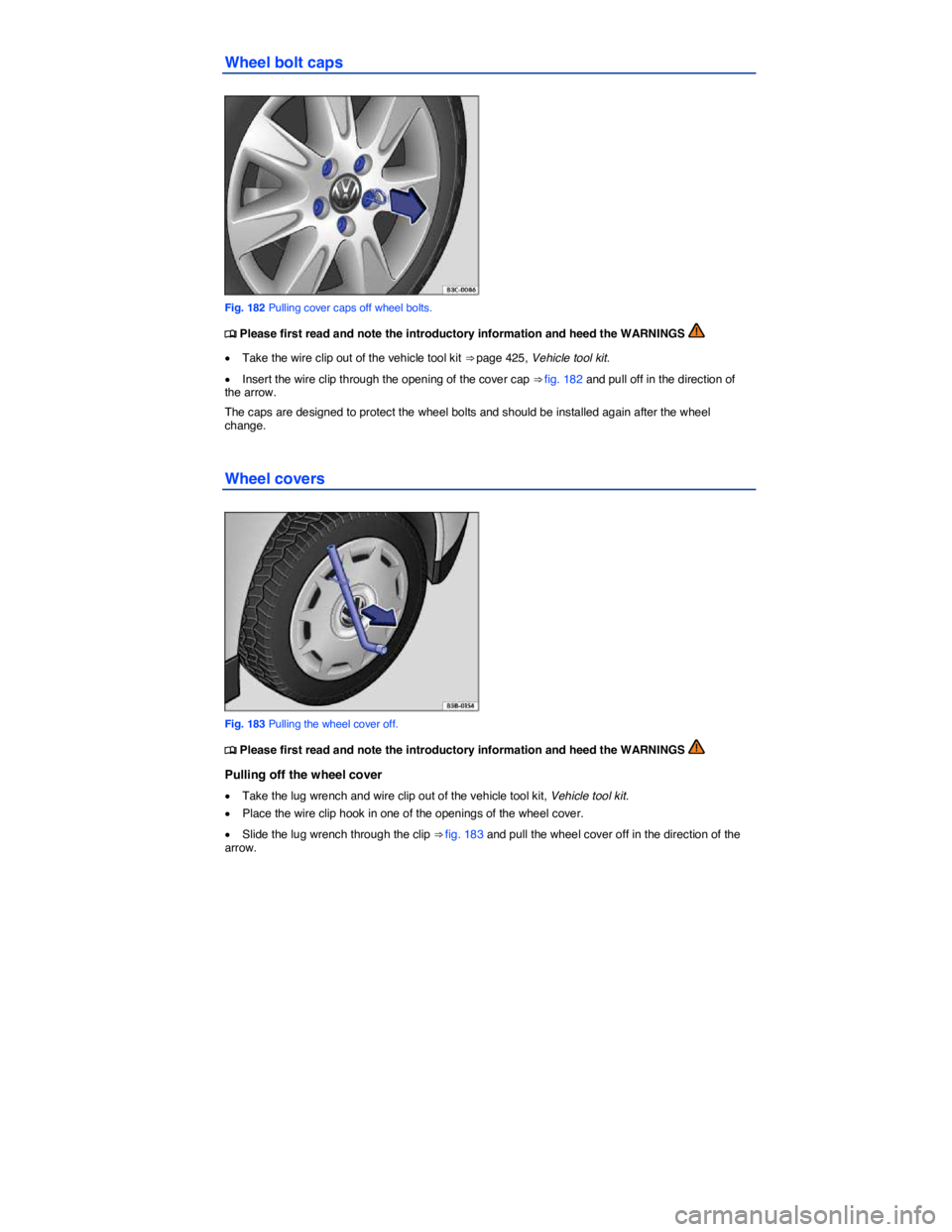 VOLKSWAGEN EOS 2011  Owners Manual  
Wheel bolt caps 
 
Fig. 182 Pulling cover caps off wheel bolts. 
�