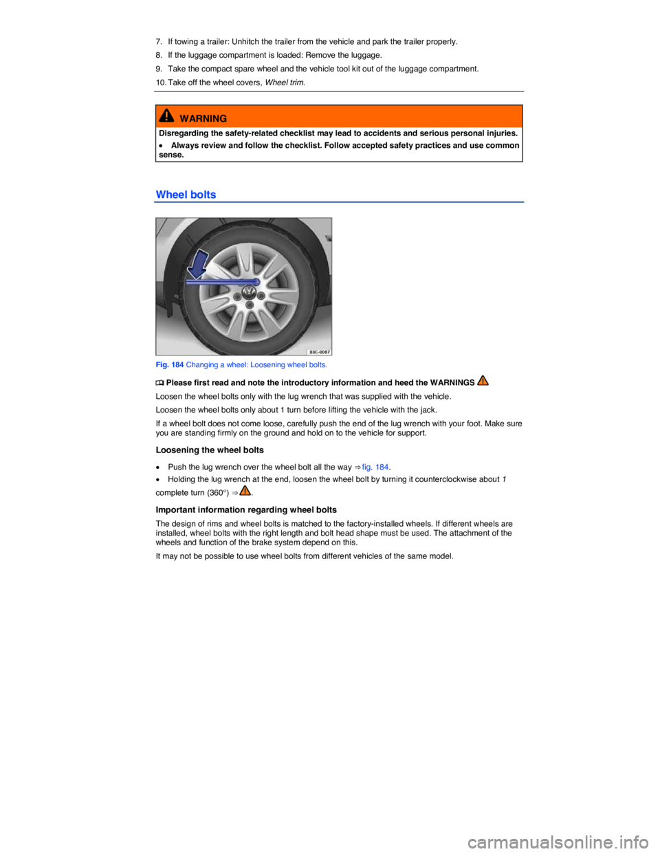 VOLKSWAGEN EOS 2011  Owners Manual  
7.  If towing a trailer: Unhitch the trailer from the vehicle and park the trailer properly. 
8.  If the luggage compartment is loaded: Remove the luggage. 
9.  Take the compact spare wheel and the 