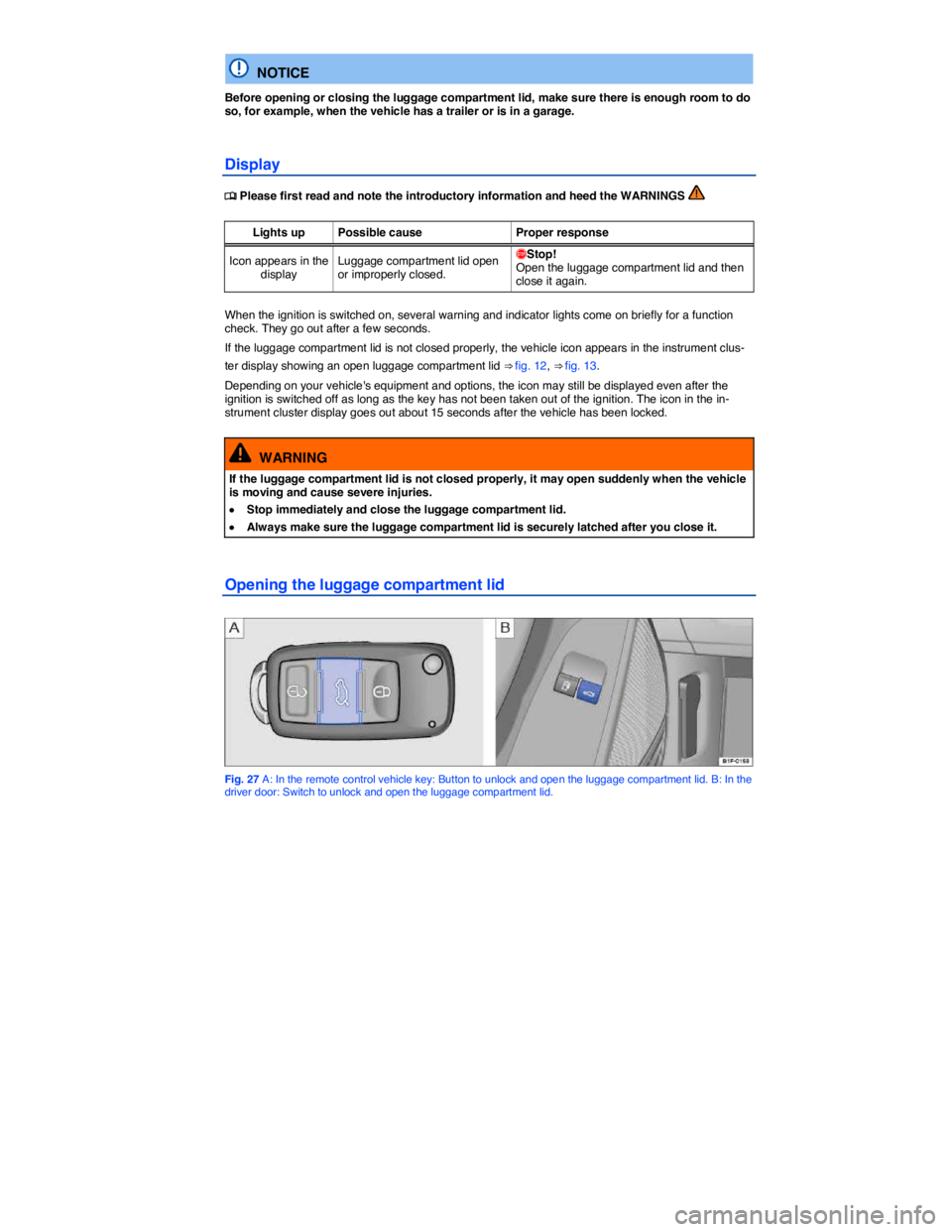 VOLKSWAGEN EOS 2011 Service Manual  
  NOTICE 
Before opening or closing the luggage compartment lid, make sure there is enough room to do so, for example, when the vehicle has a trailer or is in a garage. 
Display 
�