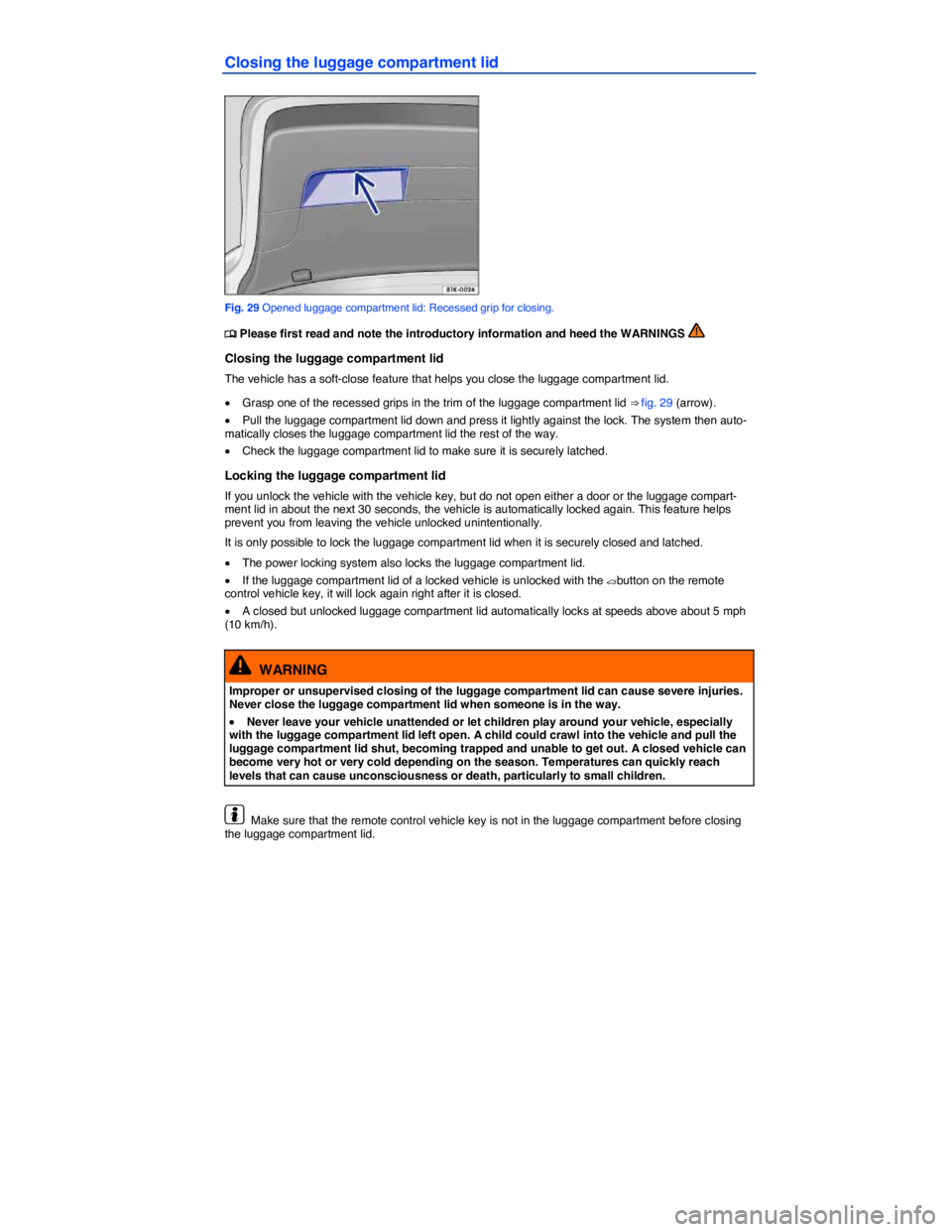 VOLKSWAGEN EOS 2011 Service Manual  
Closing the luggage compartment lid 
 
Fig. 29 Opened luggage compartment lid: Recessed grip for closing. 
�