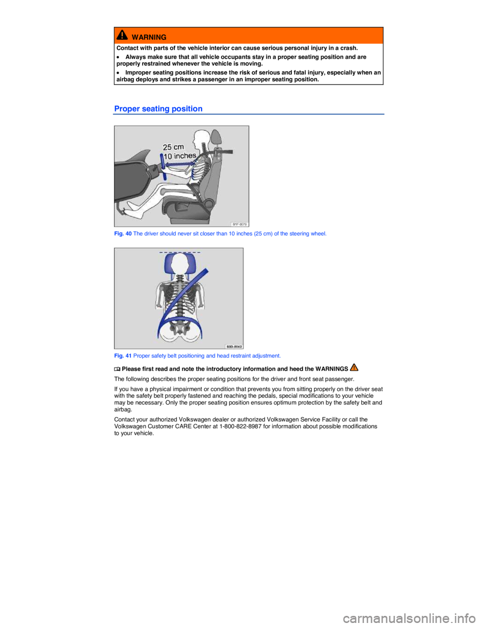 VOLKSWAGEN EOS 2011 Manual PDF  
  WARNING 
Contact with parts of the vehicle interior can cause serious personal injury in a crash. 
�x Always make sure that all vehicle occupants stay in a proper seating position and are properly