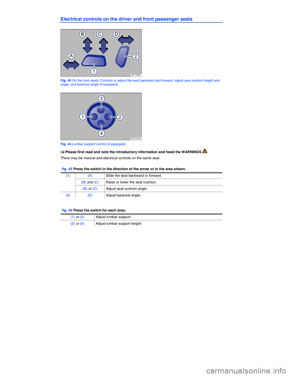 VOLKSWAGEN EOS 2011  Owners Manual  
Electrical controls on the driver and front passenger seats 
 
Fig. 43 On the front seats: Controls to adjust the seat backward and forward, adjust seat cushion height and angle, and backrest angle 