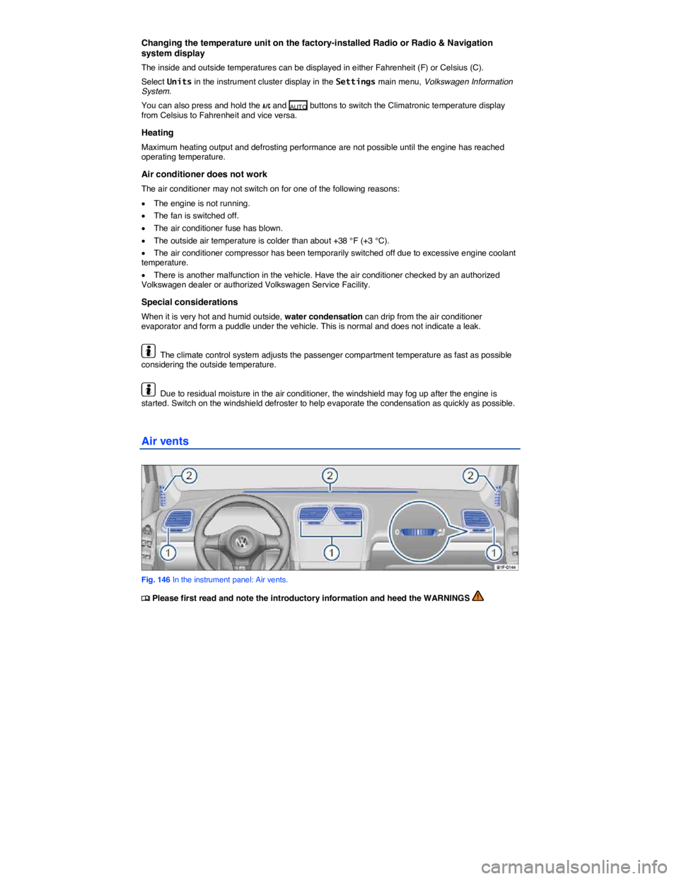 VOLKSWAGEN EOS 2010  Owners Manual  
Changing the temperature unit on the factory-installed Radio or Radio & Navigation system display 
The inside and outside temperatures can be displayed in either Fahrenheit (F) or Celsius (C). 
Sele