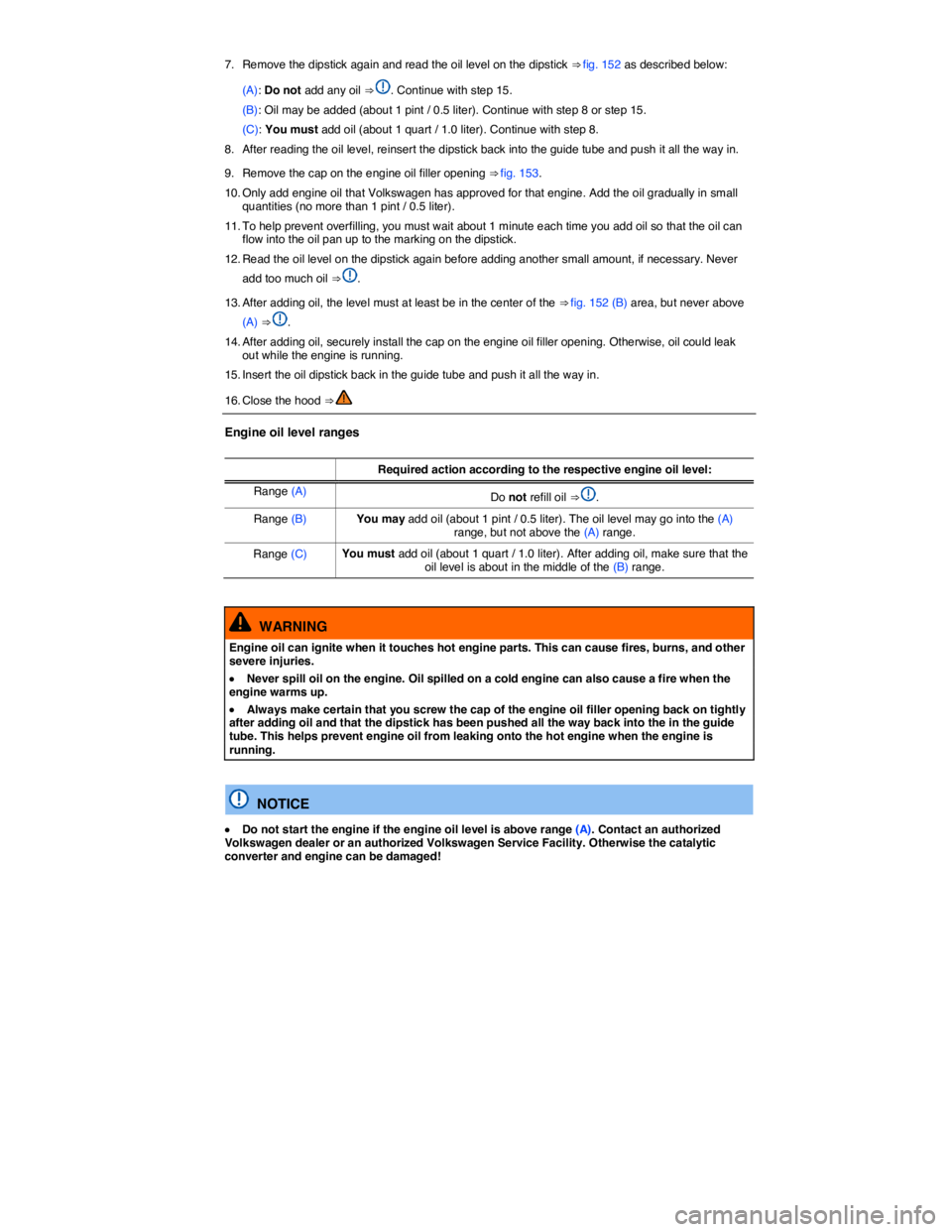 VOLKSWAGEN EOS 2010  Owners Manual  
7.  Remove the dipstick again and read the oil level on the dipstick ⇒ fig. 152 as described below: 
(A): Do not add any oil ⇒ . Continue with step 15. 
(B): Oil may be added (about 1 pint /