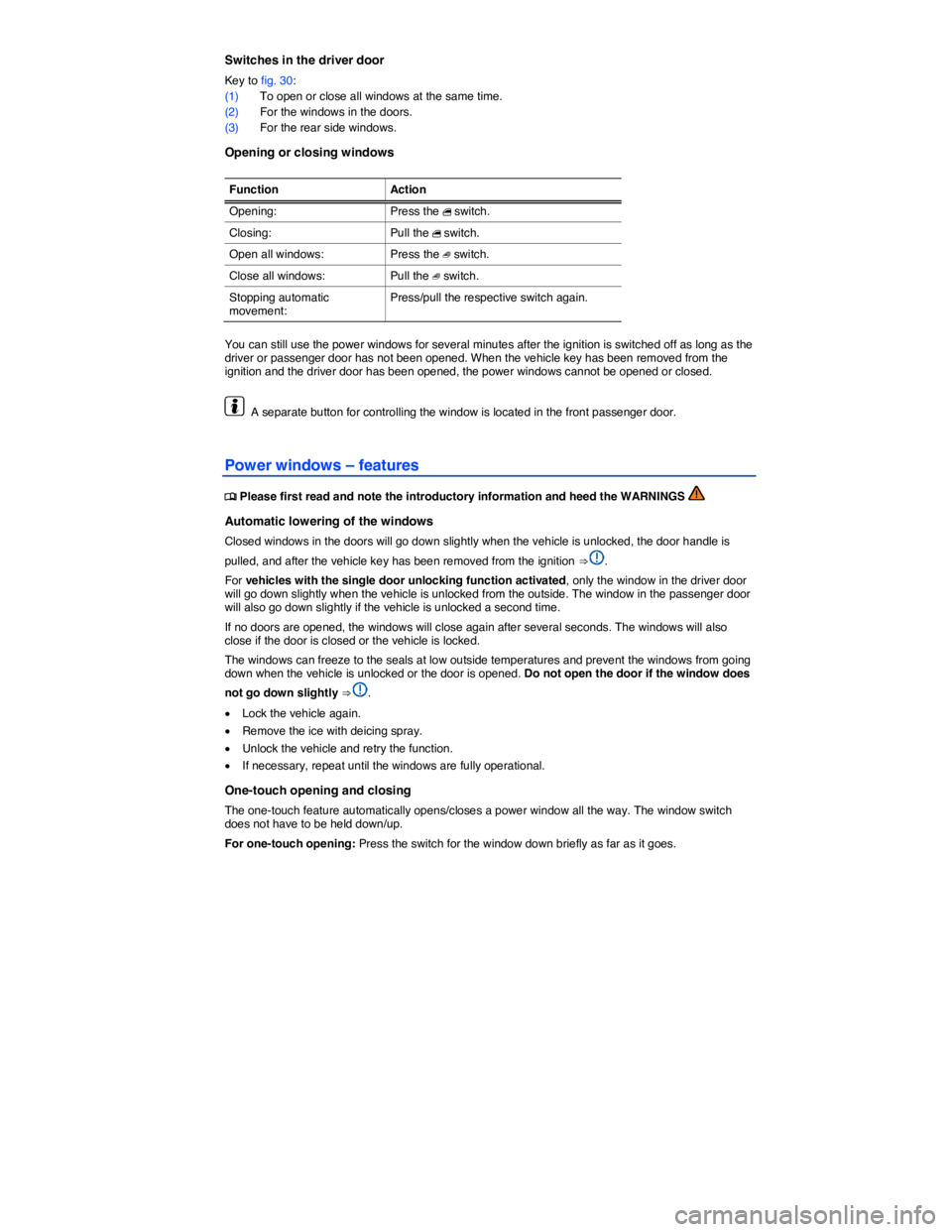 VOLKSWAGEN EOS 2010 Workshop Manual  
Switches in the driver door 
Key to fig. 30: 
(1) To open or close all windows at the same time. 
(2) For the windows in the doors. 
(3) For the rear side windows. 
Opening or closing windows 
 
Fun
