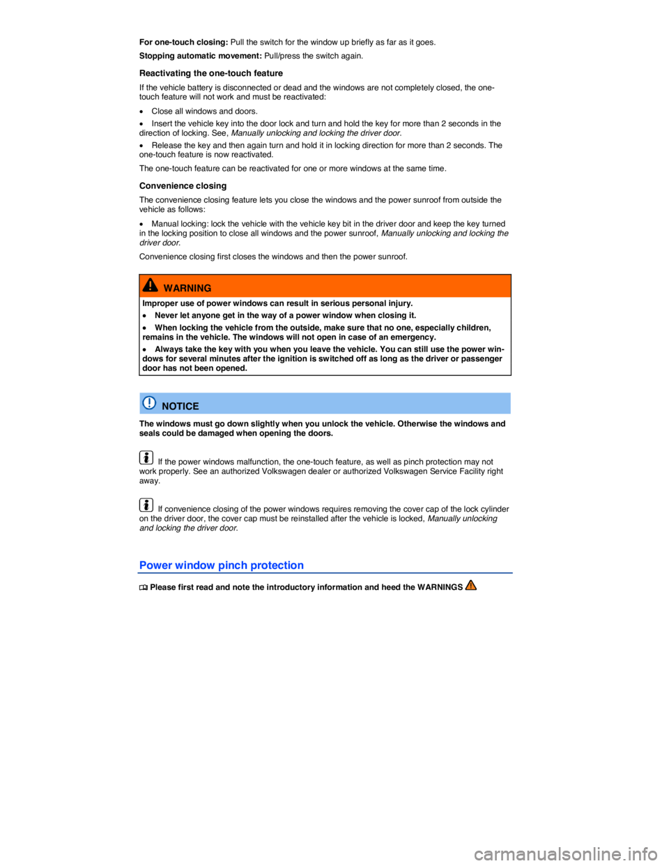 VOLKSWAGEN EOS 2010 Workshop Manual  
For one-touch closing: Pull the switch for the window up briefly as far as it goes. 
Stopping automatic movement: Pull/press the switch again. 
Reactivating the one-touch feature 
If the vehicle bat