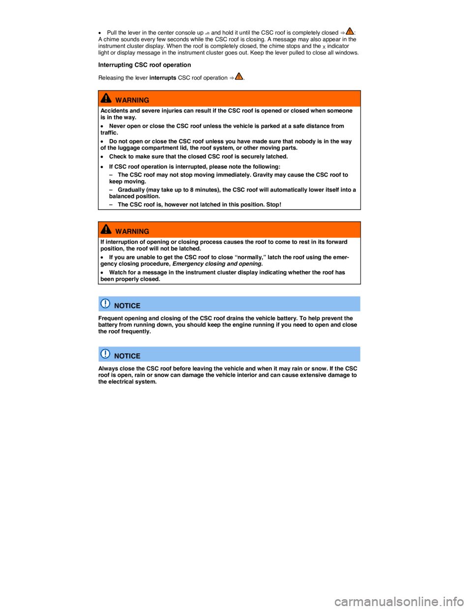 VOLKSWAGEN EOS 2010 Repair Manual  
�x Pull the lever in the center console up �  and hold it until the CSC roof is completely closed ⇒ : A chime sounds every few seconds while the CSC roof is closing. A message may also appear in