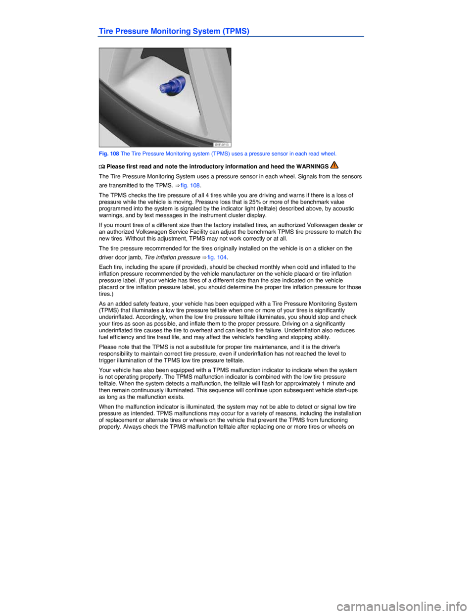 VOLKSWAGEN EOS 2009  Owners Manual  
Tire Pressure Monitoring System (TPMS) 
 
Fig. 108 The Tire Pressure Monitoring system (TPMS) uses a pressure sensor in each read wheel. 
�