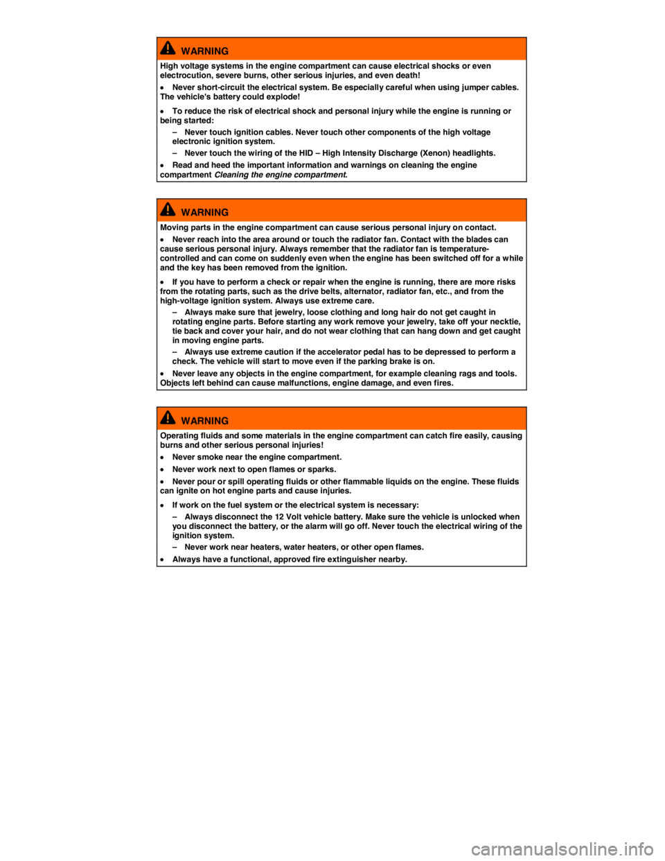VOLKSWAGEN EOS 2009  Owners Manual  
  WARNING 
High voltage systems in the engine compartment can cause electrical shocks or even electrocution, severe burns, other serious injuries, and even death! 
�x Never short-circuit the electri