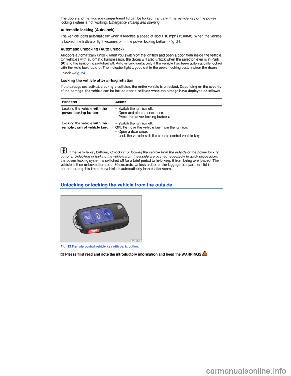 VOLKSWAGEN EOS 2009  Owners Manual  
The doors and the luggage compartment lid can be locked manually if the vehicle key or the power locking system is not working, Emergency closing and opening. 
Automatic locking (Auto lock) 
The veh