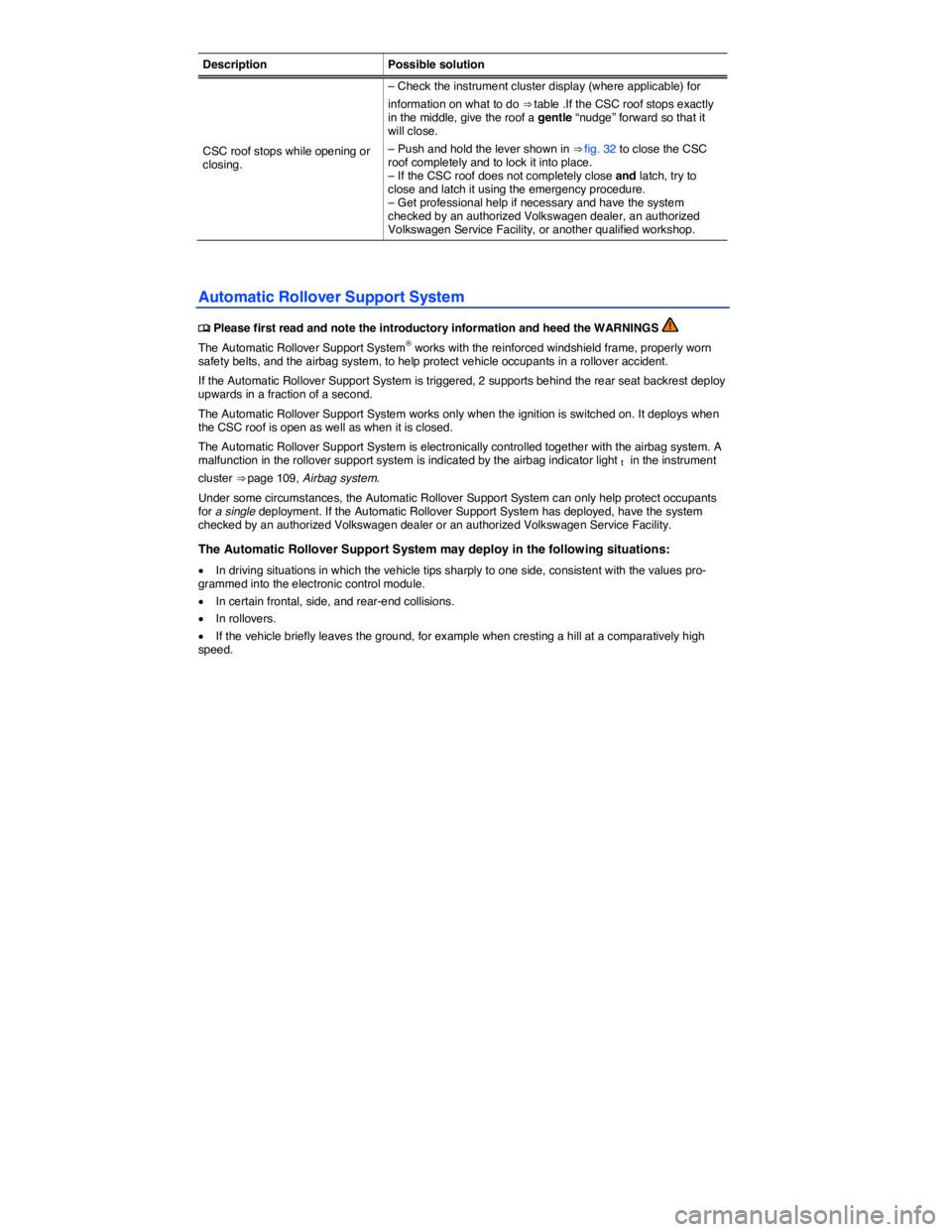 VOLKSWAGEN EOS 2009 Repair Manual  
Description  Possible solution
CSC roof stops while opening or closing. 
– Check the instrument cluster display (where applicable) for 
information on what to do ⇒ table .If the CSC roof stops