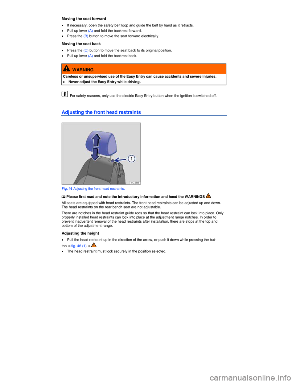 VOLKSWAGEN EOS 2009  Owners Manual  
Moving the seat forward 
�x If necessary, open the safety belt loop and guide the belt by hand as it retracts. 
�x Pull up lever (A) and fold the backrest forward. 
�x Press the (B) button to move t