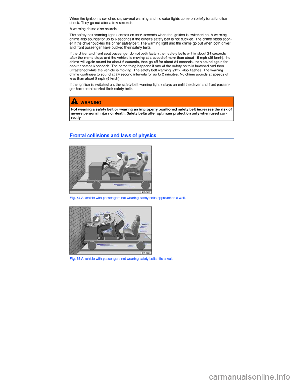 VOLKSWAGEN EOS 2009 Owners Guide  
When the ignition is switched on, several warning and indicator lights come on briefly for a function check. They go out after a few seconds. 
A warning chime also sounds. 
The safety belt warning l