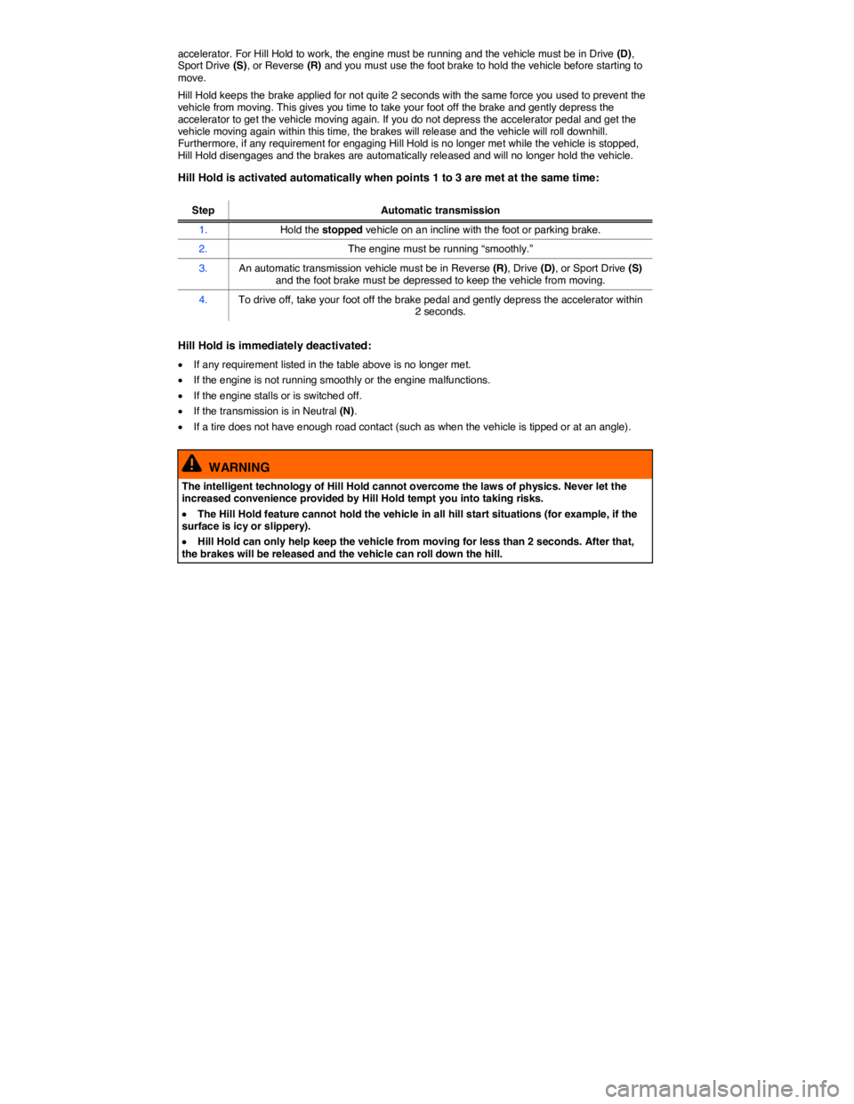 VOLKSWAGEN EOS 2008  Owners Manual  
accelerator. For Hill Hold to work, the engine must be running and the vehicle must be in Drive (D), Sport Drive (S), or Reverse (R) and you must use the foot brake to hold the vehicle before starti