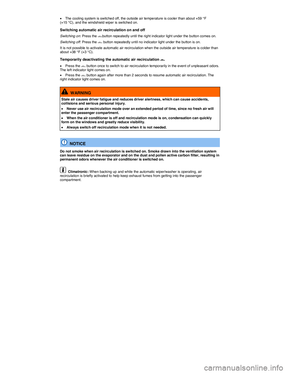 VOLKSWAGEN EOS 2008  Owners Manual  
�x The cooling system is switched off, the outside air temperature is cooler than about +59 °F (+15 °C), and the windshield wiper is switched on. 
Switching automatic air recirculation on and off 