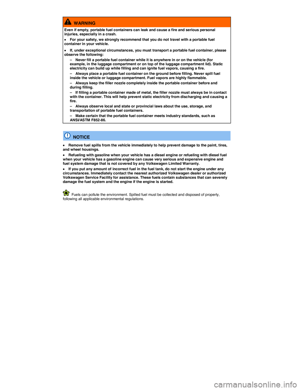VOLKSWAGEN EOS 2008 Owners Manual  
  WARNING 
Even if empty, portable fuel containers can leak and cause a fire and serious personal injuries, especially in a crash. 
�x For your safety, we strongly recommend that you do not travel w