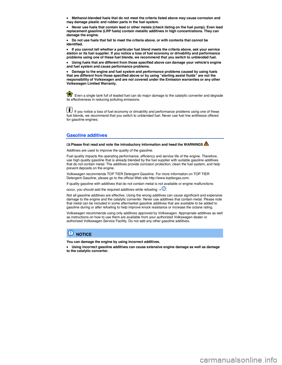VOLKSWAGEN EOS 2008 Owners Manual  
�x Methanol-blended fuels that do not meet the criteria listed above may cause corrosion and may damage plastic and rubber parts in the fuel system. 
�x Never use fuels that contain lead or other me