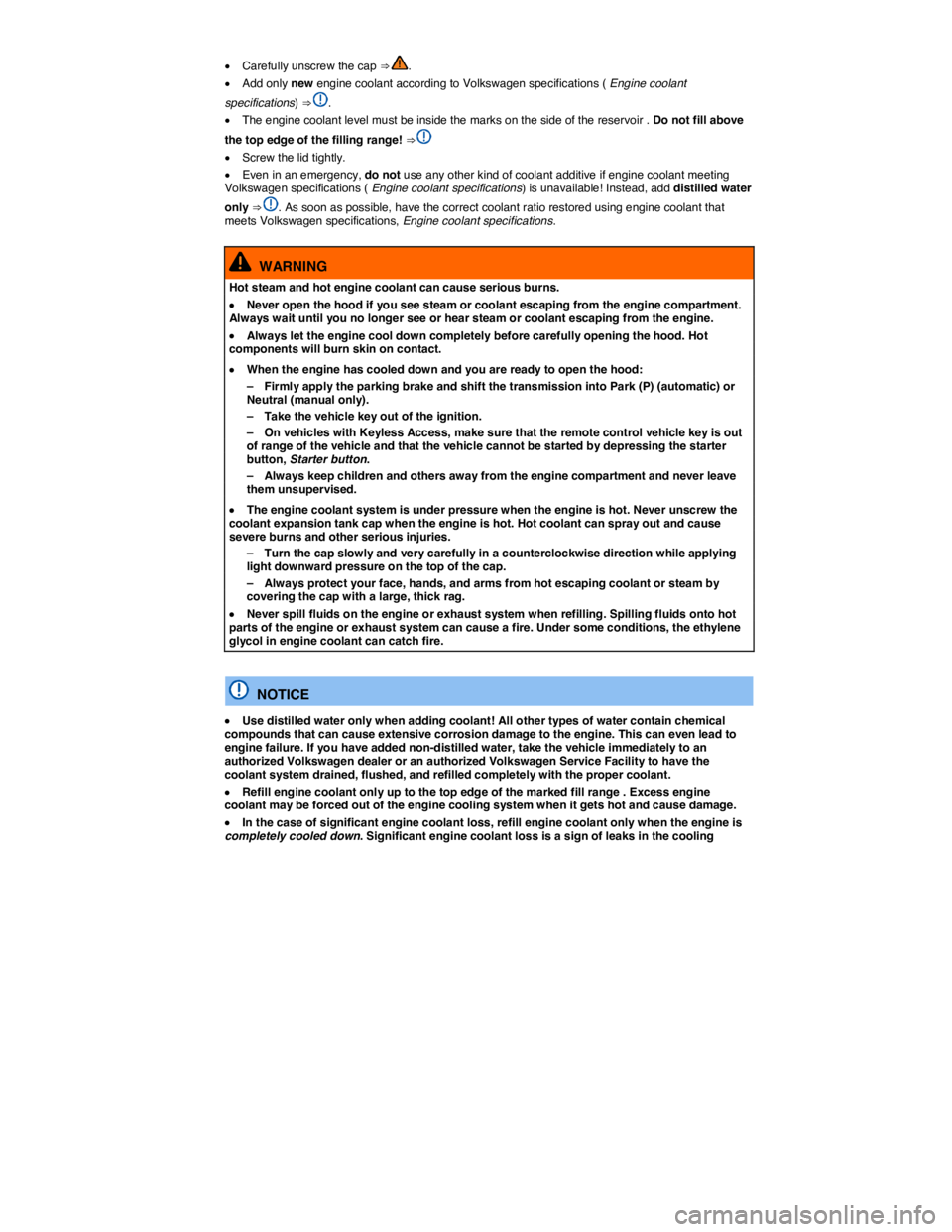 VOLKSWAGEN EOS 2008  Owners Manual  
�x Carefully unscrew the cap ⇒ . 
�x Add only new engine coolant according to Volkswagen specifications ( Engine coolant 
specifications) ⇒ . 
�x The engine coolant level must be inside the 
