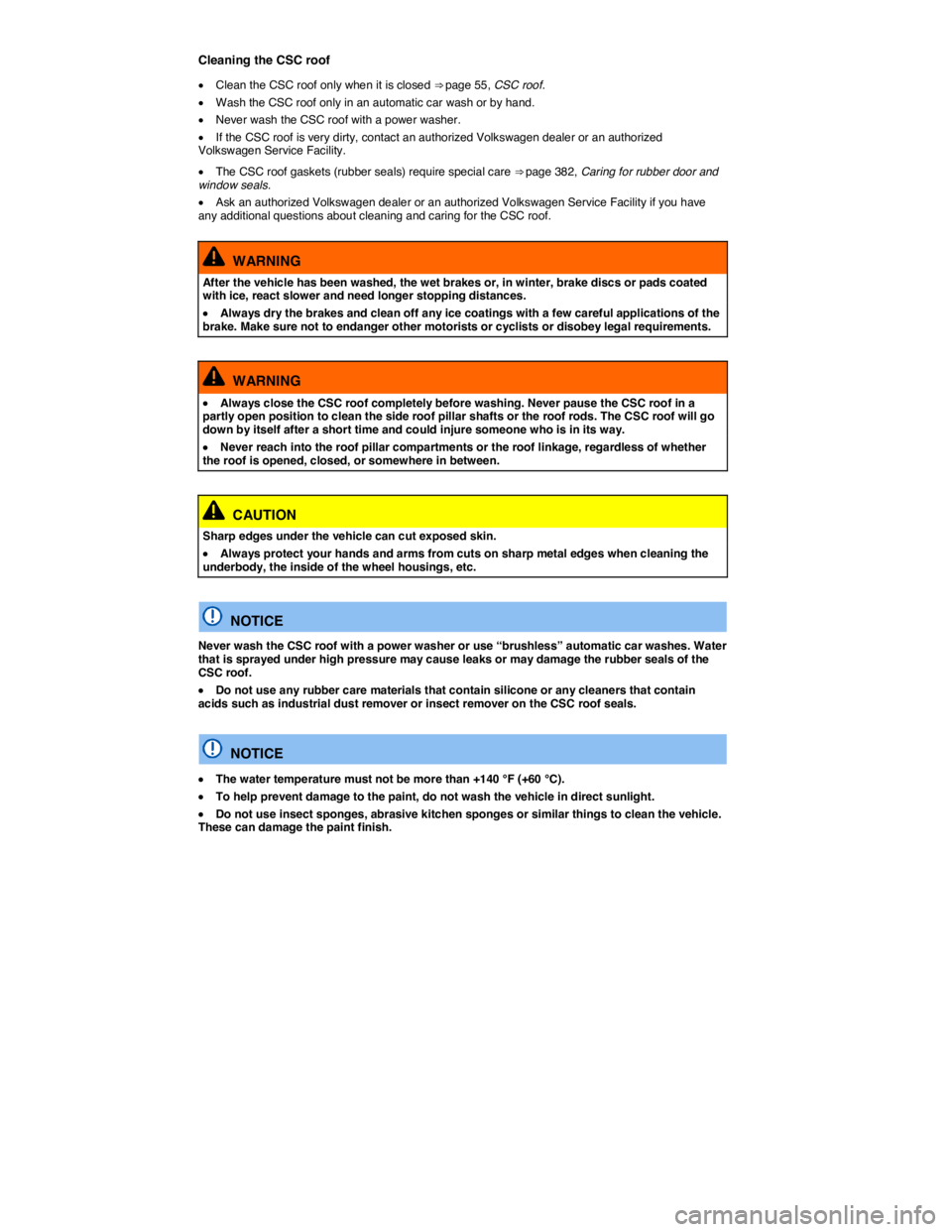 VOLKSWAGEN EOS 2008 Workshop Manual  
Cleaning the CSC roof 
�x Clean the CSC roof only when it is closed ⇒ page 55, CSC roof. 
�x Wash the CSC roof only in an automatic car wash or by hand. 
�x Never wash the CSC roof with a power 