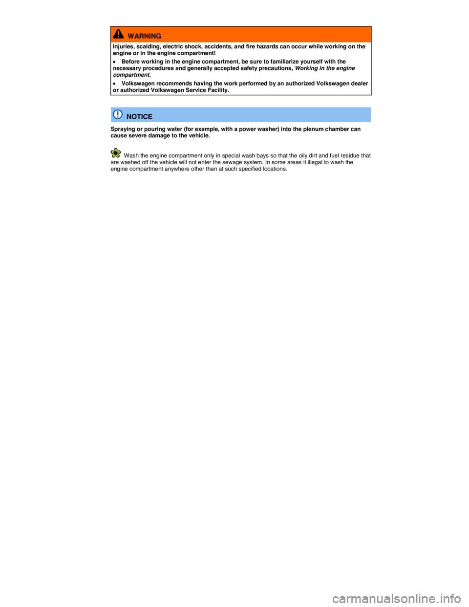 VOLKSWAGEN EOS 2008 Owners Guide  
  WARNING 
Injuries, scalding, electric shock, accidents, and fire hazards can occur while working on the engine or in the engine compartment! 
�x Before working in the engine compartment, be sure t