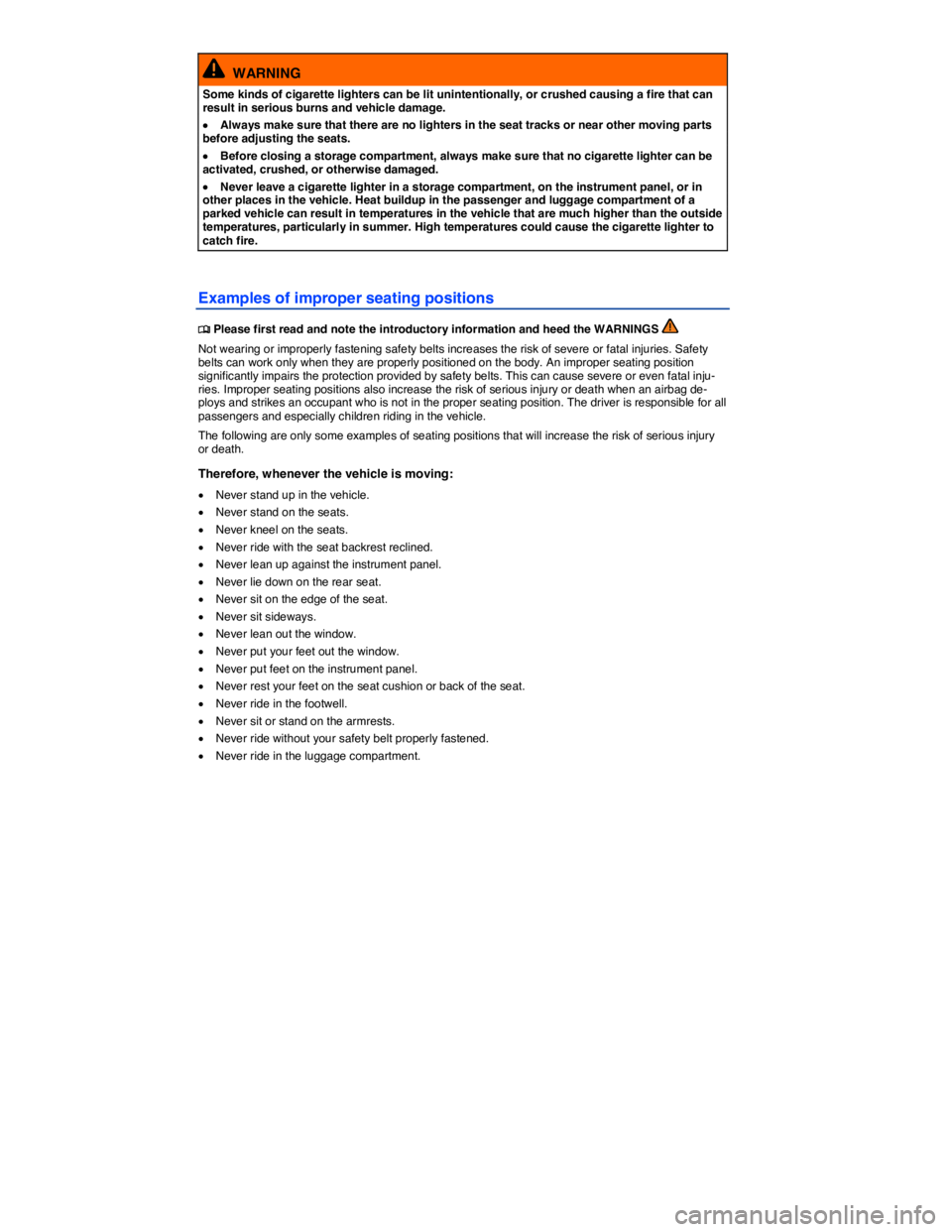 VOLKSWAGEN EOS 2008 Manual PDF  
  WARNING 
Some kinds of cigarette lighters can be lit unintentionally, or crushed causing a fire that can result in serious burns and vehicle damage. 
�x Always make sure that there are no lighters