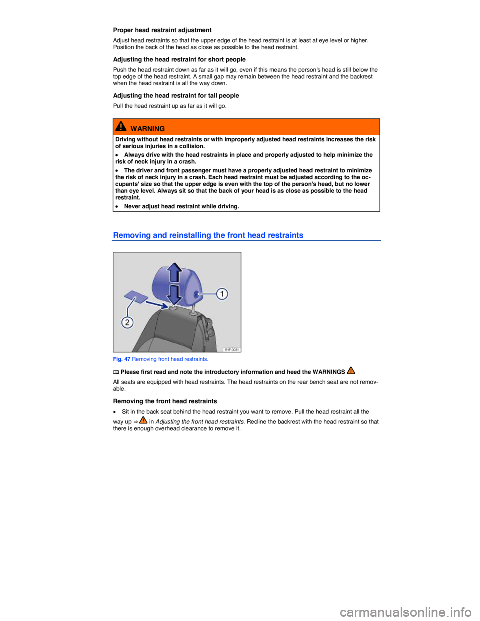 VOLKSWAGEN EOS 2008 Manual Online  
Proper head restraint adjustment 
Adjust head restraints so that the upper edge of the head restraint is at least at eye level or higher. Position the back of the head as close as possible to the he