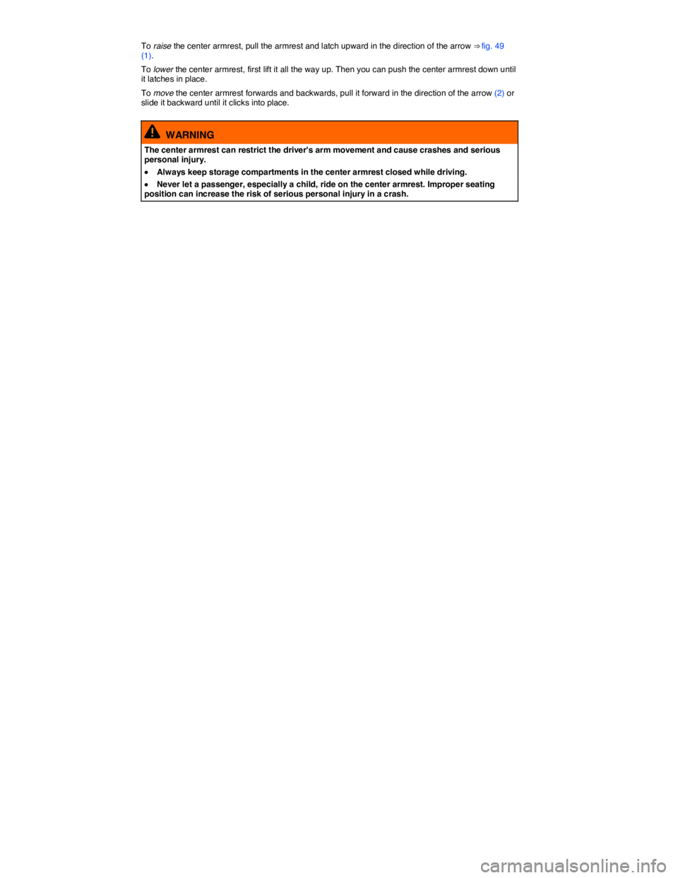 VOLKSWAGEN EOS 2008 Manual Online  
To raise the center armrest, pull the armrest and latch upward in the direction of the arrow ⇒ fig. 49 (1). 
To lower the center armrest, first lift it all the way up. Then you can push the cent