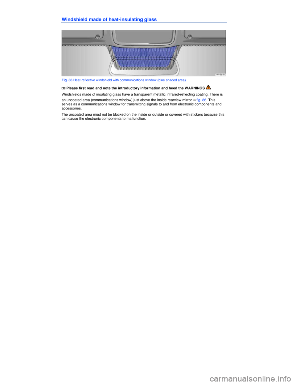 VOLKSWAGEN EOS 2007  Owners Manual  
Windshield made of heat-insulating glass 
 
Fig. 86 Heat-reflective windshield with communications window (blue shaded area). 
�