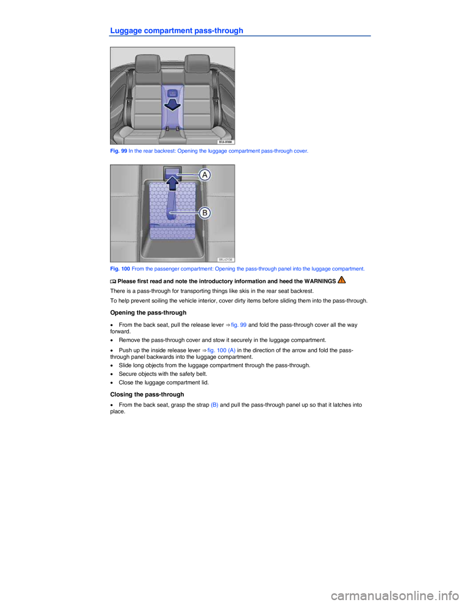 VOLKSWAGEN EOS 2007  Owners Manual  
Luggage compartment pass-through 
 
Fig. 99 In the rear backrest: Opening the luggage compartment pass-through cover. 
 
Fig. 100 From the passenger compartment: Opening the pass-through panel into 