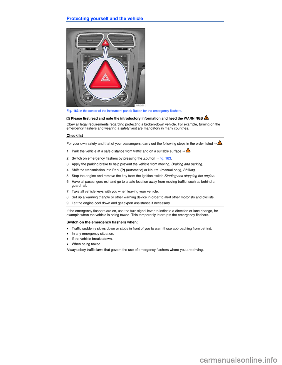 VOLKSWAGEN EOS 2007  Owners Manual  
Protecting yourself and the vehicle 
 
Fig. 163 In the center of the instrument panel: Button for the emergency flashers. 
�